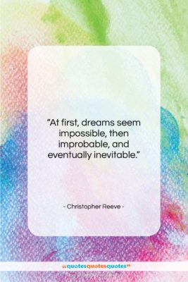 Christopher Reeve quote: “At first, dreams seem impossible, then improbable,…”- at QuotesQuotesQuotes.com