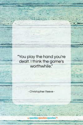 Christopher Reeve quote: “You play the hand you’re dealt…”- at QuotesQuotesQuotes.com