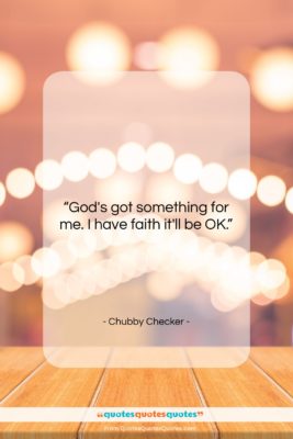 Chubby Checker quote: “God’s got something for me. I have…”- at QuotesQuotesQuotes.com