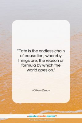 Citium Zeno quote: “Fate is the endless chain of causation,…”- at QuotesQuotesQuotes.com