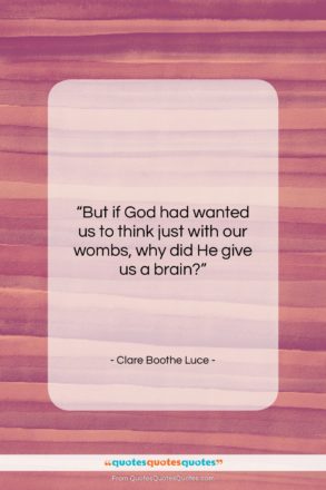 Clare Boothe Luce quote: “But if God had wanted us to…”- at QuotesQuotesQuotes.com
