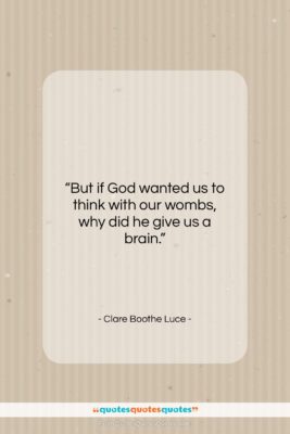 Clare Boothe Luce quote: “But if God wanted us to think…”- at QuotesQuotesQuotes.com