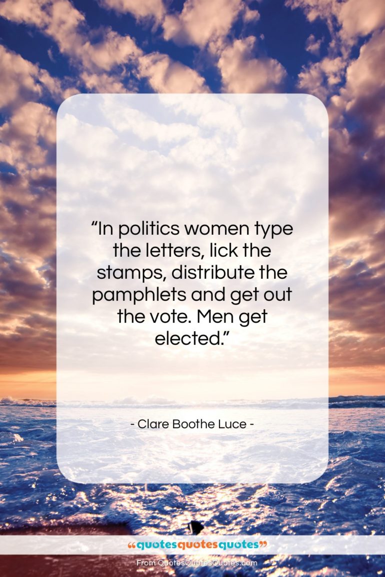 Clare Boothe Luce quote: “In politics women type the letters, lick…”- at QuotesQuotesQuotes.com