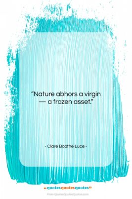 Clare Boothe Luce quote: “Nature abhors a virgin — a frozen…”- at QuotesQuotesQuotes.com