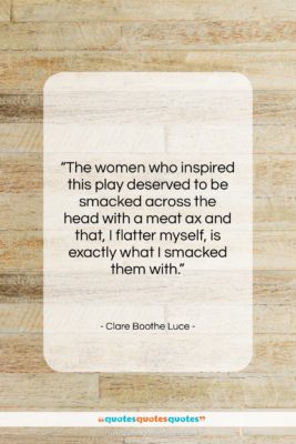 Clare Boothe Luce quote: “The women who inspired this play deserved…”- at QuotesQuotesQuotes.com