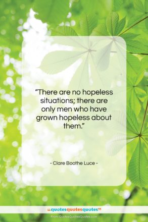 Clare Boothe Luce quote: “There are no hopeless situations; there are…”- at QuotesQuotesQuotes.com
