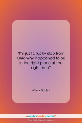 Clark Gable quote: “I’m just a lucky slob from Ohio…”- at QuotesQuotesQuotes.com