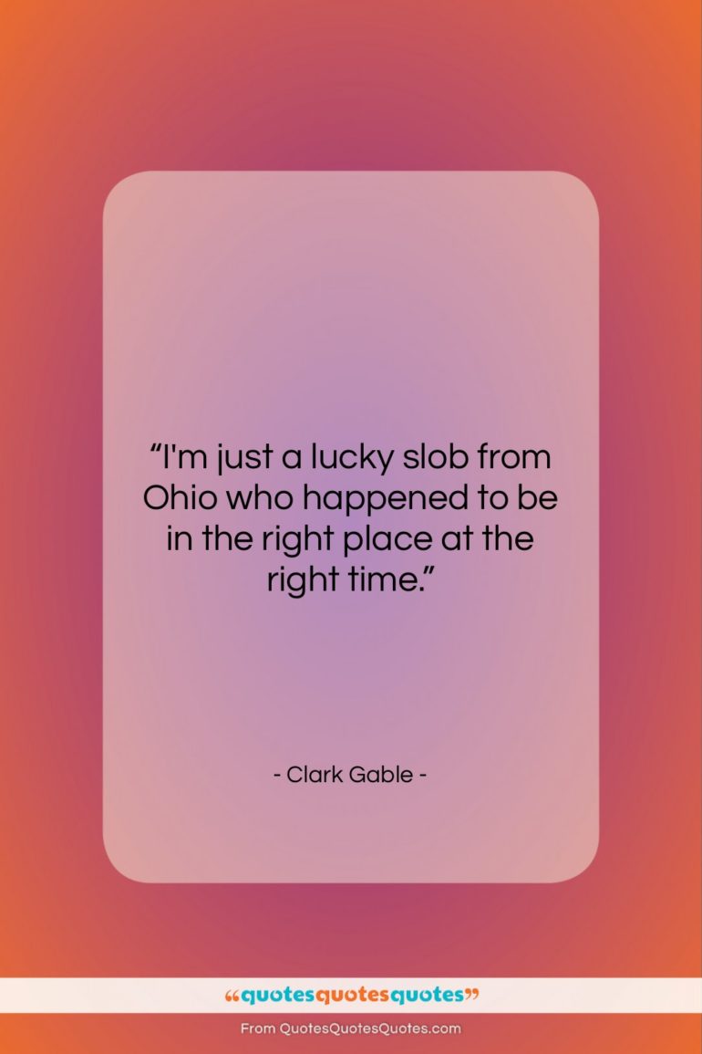 Clark Gable quote: “I’m just a lucky slob from Ohio…”- at QuotesQuotesQuotes.com