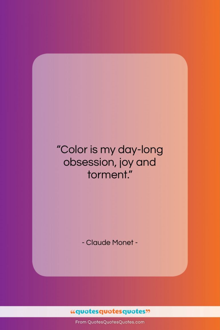 Claude Monet quote: “Color is my day-long obsession, joy and…”- at QuotesQuotesQuotes.com
