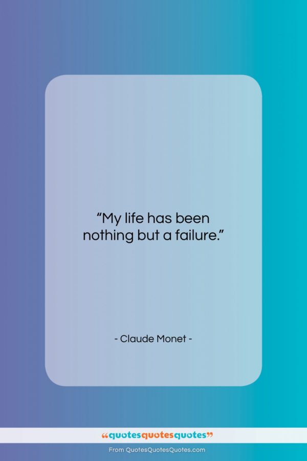 Claude Monet quote: “My life has been nothing but a…”- at QuotesQuotesQuotes.com