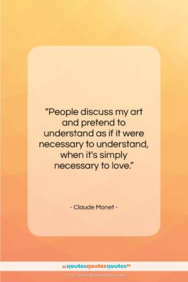 Claude Monet quote: “People discuss my art and pretend to…”- at QuotesQuotesQuotes.com