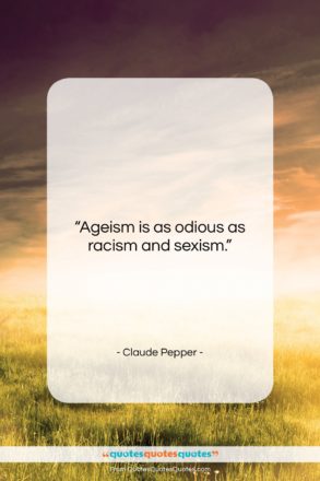 Claude Pepper quote: “Ageism is as odious as racism and…”- at QuotesQuotesQuotes.com