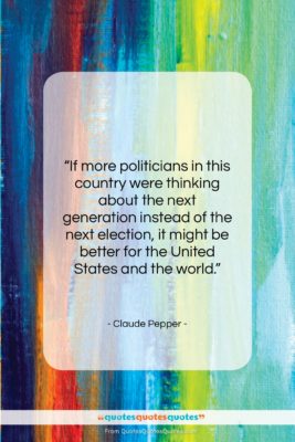 Claude Pepper quote: “If more politicians in this country were…”- at QuotesQuotesQuotes.com