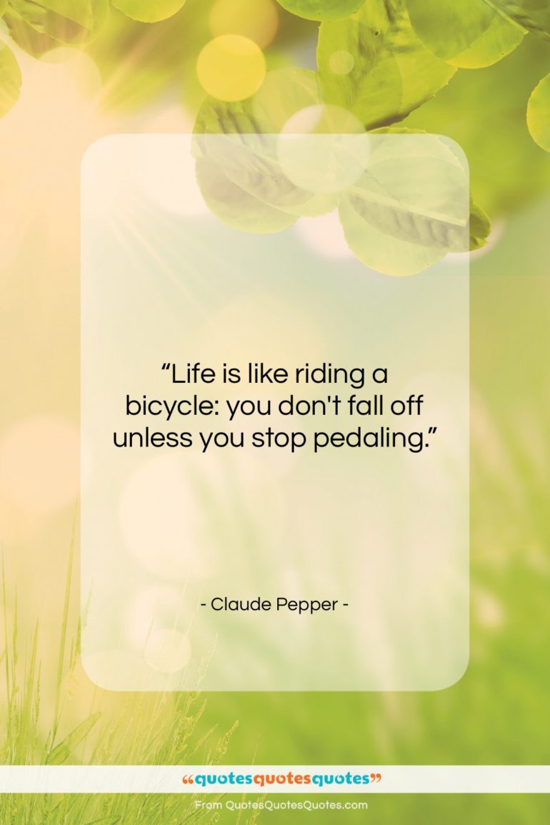 Claude Pepper quote: “Life is like riding a bicycle: you…”- at QuotesQuotesQuotes.com