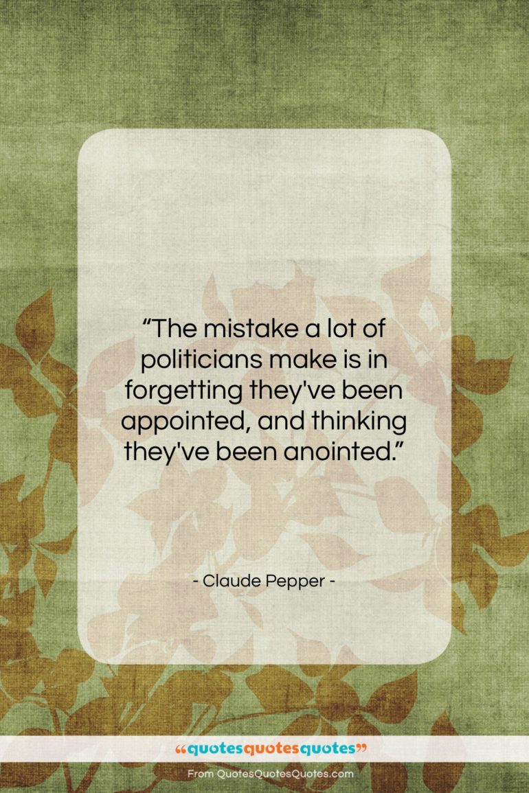 Claude Pepper quote: “The mistake a lot of politicians make…”- at QuotesQuotesQuotes.com