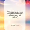 Claudette Colbert quote: “Why do grandparents and grandchildren get along…”- at QuotesQuotesQuotes.com
