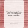 Claudia Johnson quote: “A politician ought to be born a…”- at QuotesQuotesQuotes.com