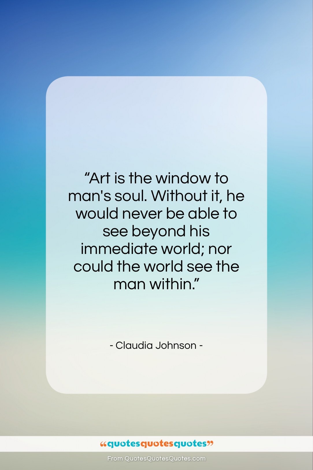 Claudia Johnson quote: “Art is the window to man’s soul….”- at QuotesQuotesQuotes.com