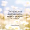 Claudia Johnson quote: “The first lady is, and always has…”- at QuotesQuotesQuotes.com