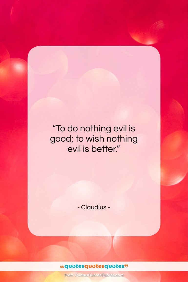 Claudius quote: “To do nothing evil is good; to…”- at QuotesQuotesQuotes.com