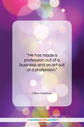 Clifton Fadiman quote: “He has made a profession out of…”- at QuotesQuotesQuotes.com