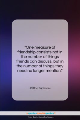Clifton Fadiman quote: “One measure of friendship consists not in…”- at QuotesQuotesQuotes.com