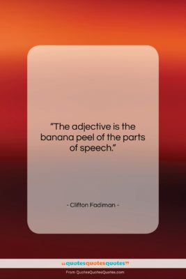 Clifton Fadiman quote: “The adjective is the banana peel of…”- at QuotesQuotesQuotes.com