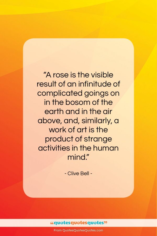 Clive Bell quote: “A rose is the visible result of…”- at QuotesQuotesQuotes.com