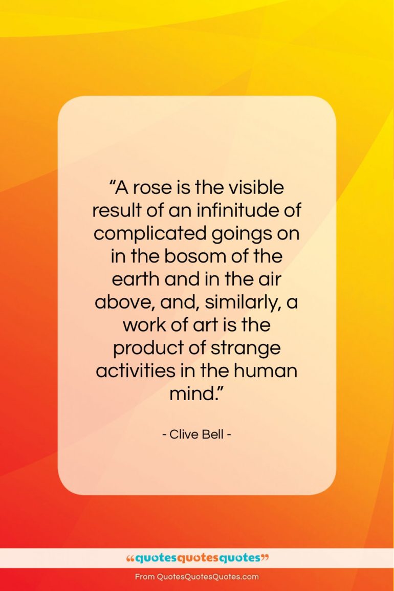 Clive Bell quote: “A rose is the visible result of…”- at QuotesQuotesQuotes.com