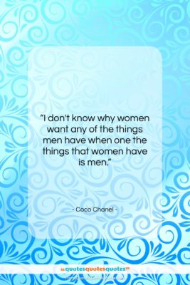Coco Chanel quote: “I don’t know why women want any…”- at QuotesQuotesQuotes.com