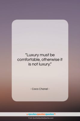 Coco Chanel quote: “Luxury must be comfortable, otherwise it is…”- at QuotesQuotesQuotes.com