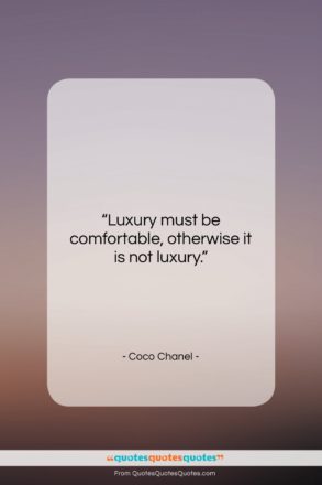 Coco Chanel quote: “Luxury must be comfortable, otherwise it is…”- at QuotesQuotesQuotes.com