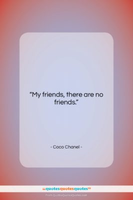 Coco Chanel quote: “My friends, there are no friends….”- at QuotesQuotesQuotes.com