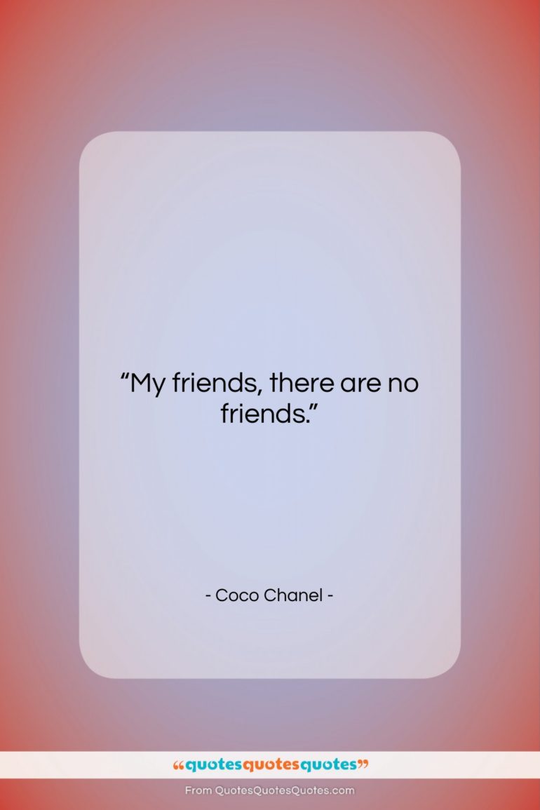 Coco Chanel quote: “My friends, there are no friends….”- at QuotesQuotesQuotes.com