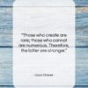 Coco Chanel quote: “Those who create are rare; those who…”- at QuotesQuotesQuotes.com