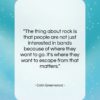 Colin Greenwood quote: “The thing about rock is that people…”- at QuotesQuotesQuotes.com