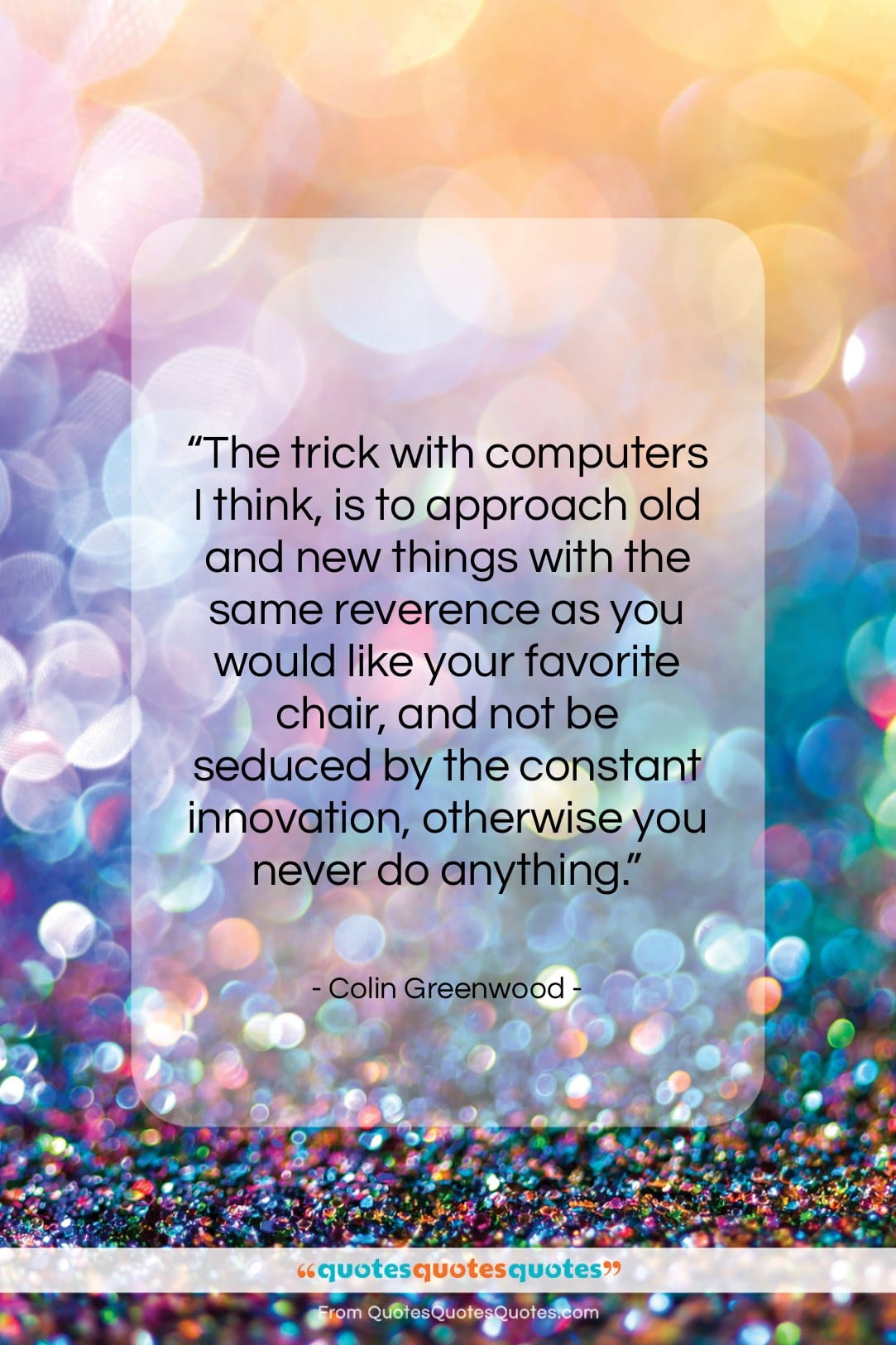 Colin Greenwood quote: “The trick with computers I think, is…”- at QuotesQuotesQuotes.com