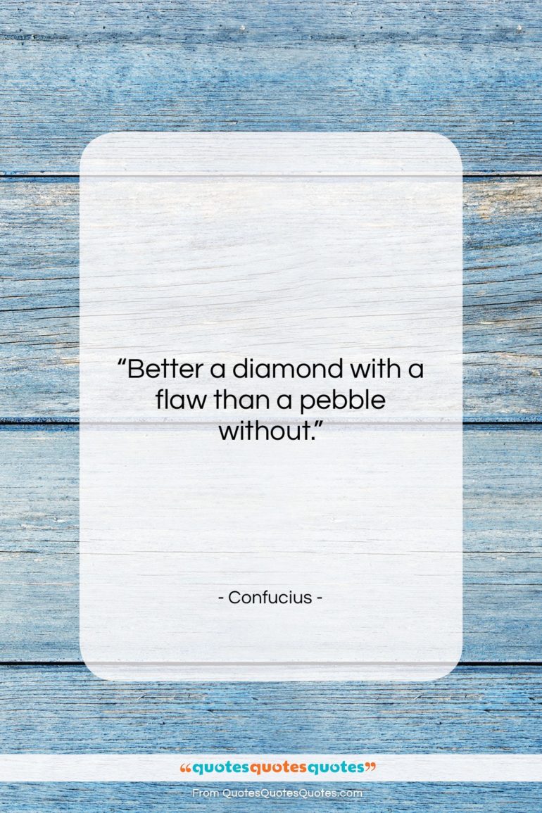 Confucius quote: “Better a diamond with a flaw than…”- at QuotesQuotesQuotes.com