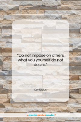 Confucius quote: “Do not impose on others what you…”- at QuotesQuotesQuotes.com