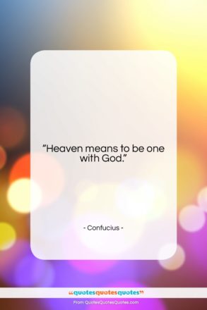 Confucius quote: “Heaven means to be one with God….”- at QuotesQuotesQuotes.com