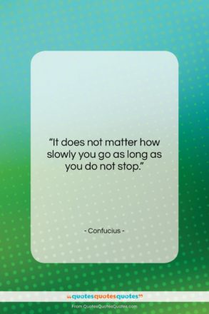 Confucius quote: “It does not matter how slowly you…”- at QuotesQuotesQuotes.com