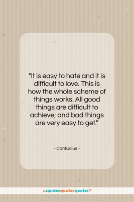 Confucius quote: “It is easy to hate and it…”- at QuotesQuotesQuotes.com