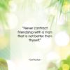 Confucius quote: “Never contract friendship with a man that…”- at QuotesQuotesQuotes.com