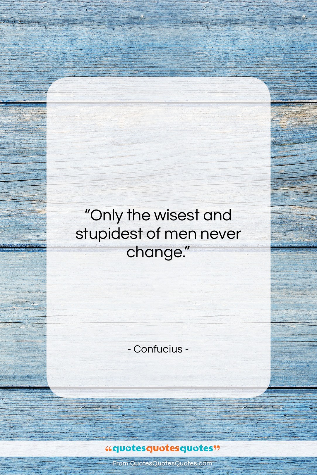 Confucius quote: “Only the wisest and stupidest of men…”- at QuotesQuotesQuotes.com