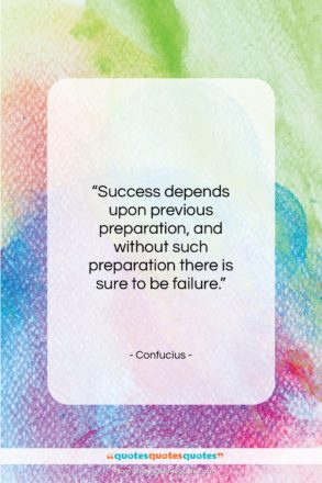 Confucius quote: “Success depends upon previous preparation, and without…”- at QuotesQuotesQuotes.com