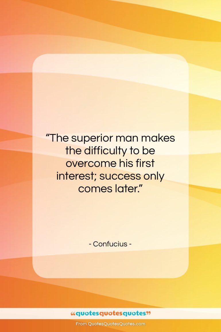 Confucius quote: “The superior man makes the difficulty to…”- at QuotesQuotesQuotes.com