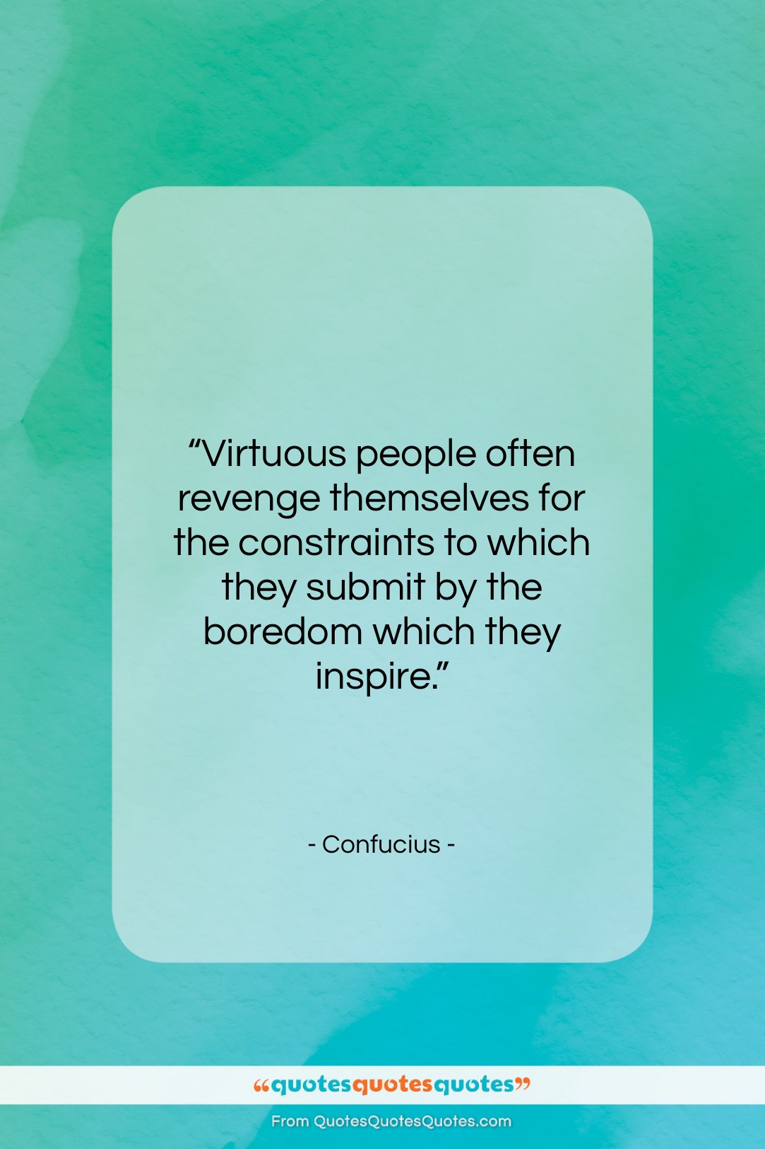Confucius quote: “Virtuous people often revenge themselves for the…”- at QuotesQuotesQuotes.com