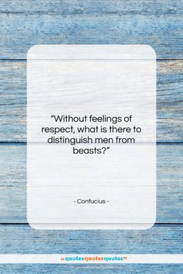 Confucius quote: “Without feelings of respect, what is there…”- at QuotesQuotesQuotes.com
