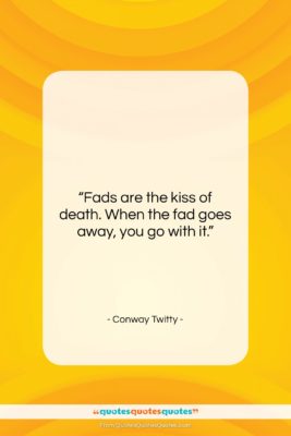 Conway Twitty quote: “Fads are the kiss of death. When…”- at QuotesQuotesQuotes.com