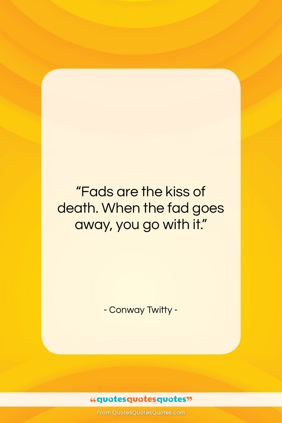 Conway Twitty quote: “Fads are the kiss of death. When…”- at QuotesQuotesQuotes.com